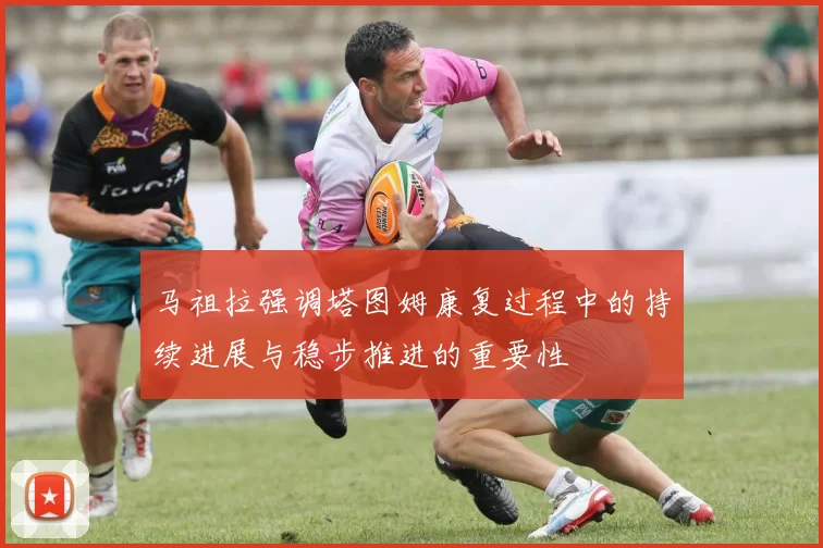 马祖拉强调塔图姆康复过程中的持续进展与稳步推进的重要性